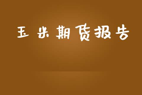 玉米期货报告_https://www.fsyjjx.cn_期货在线_第1张