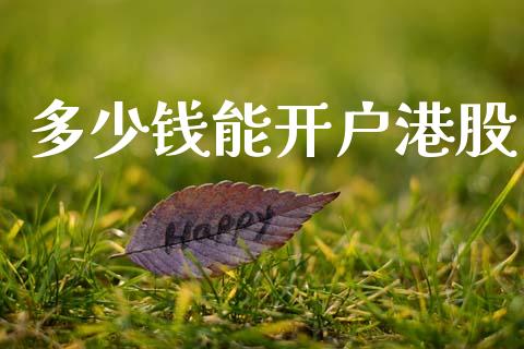 多少钱能开户港股_https://www.fsyjjx.cn_期货资讯_第1张