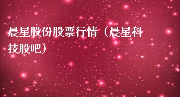 晨星股份股票行情（晨星科技股吧）_https://www.fsyjjx.cn_股指期货_第1张