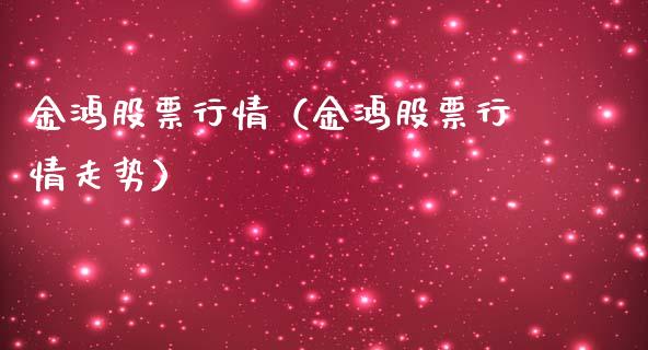 金鸿股票行情（金鸿股票行情走势）_https://www.fsyjjx.cn_股票指导_第1张