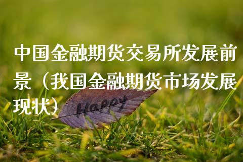 中国金融期货交易所发展前景（我国金融期货市场发展现状）_https://www.fsyjjx.cn_期货在线_第1张