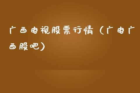 广西电视股票行情（广电广西股吧）_https://www.fsyjjx.cn_股市分析_第1张