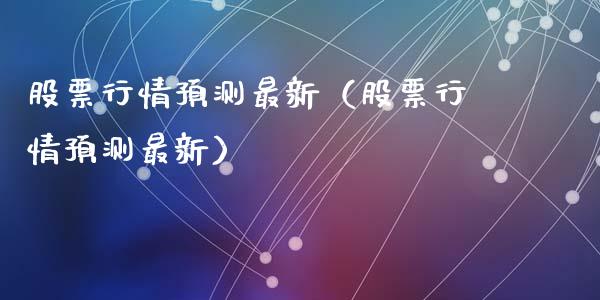 股票行情预测最新（股票行情预测最新）_https://www.fsyjjx.cn_股市分析_第1张
