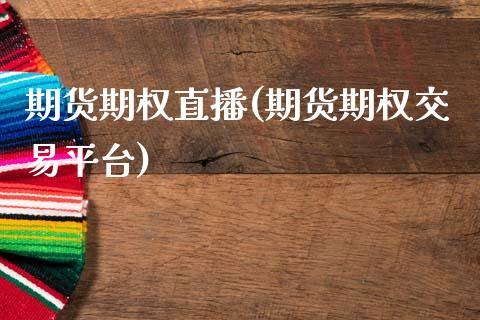 期货期权直播(期货期权交易平台)_https://www.fsyjjx.cn_股市分析_第1张