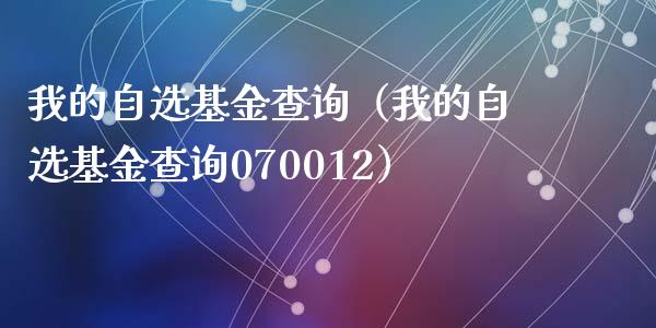 我的自选基金查询（我的自选基金查询070012）_https://www.fsyjjx.cn_问财精选_第1张