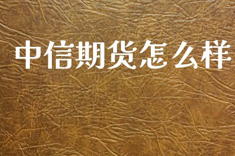 中信期货怎么样_https://www.fsyjjx.cn_期货研报_第1张
