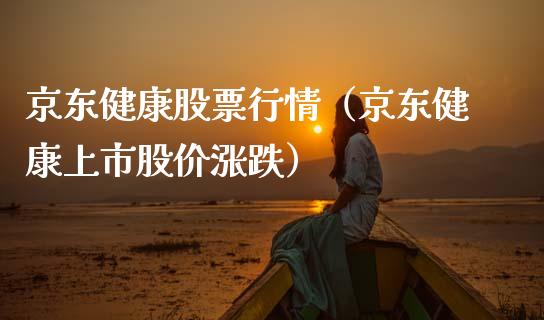 京东健康股票行情（京东健康上市股价涨跌）_https://www.fsyjjx.cn_股市分析_第1张
