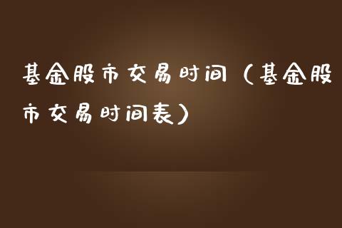 基金股市交易时间（基金股市交易时间表）_https://www.fsyjjx.cn_理财资讯_第1张