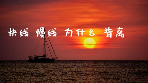 快线 慢线 为什么 背离_https://www.fsyjjx.cn_理财资讯_第1张
