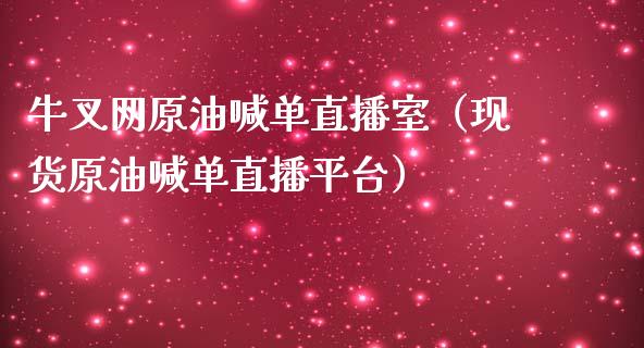 牛叉网原油喊单直播室（现货原油喊单直播平台）_https://www.fsyjjx.cn_期货在线_第1张