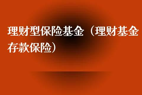 理财型保险基金（理财基金存款保险）_https://www.fsyjjx.cn_问财精选_第1张