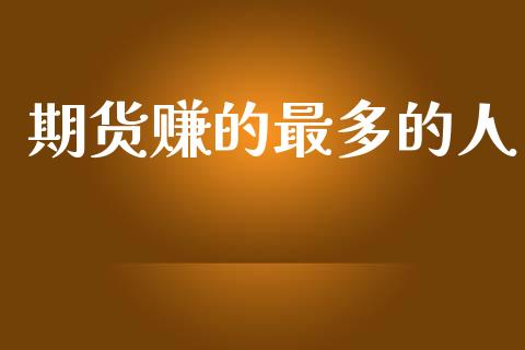期货赚的最多的人_https://www.fsyjjx.cn_期货资讯_第1张