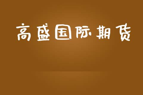 高盛国际期货_https://www.fsyjjx.cn_期货在线_第1张