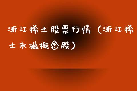 浙江稀土股票行情（浙江稀土永磁概念股）_https://www.fsyjjx.cn_股票指导_第1张