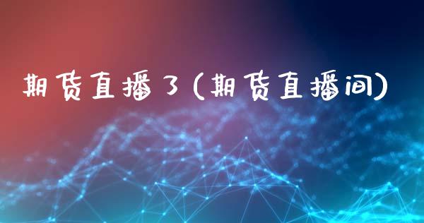 期货直播了(期货直播间)_https://www.fsyjjx.cn_期货资讯_第1张