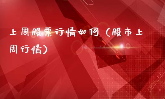 上周股票行情如何（股市上周行情）_https://www.fsyjjx.cn_股市分析_第1张