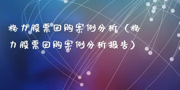 格力股票回购案例分析（格力股票回购案例分析报告）_https://www.fsyjjx.cn_股指期货_第1张