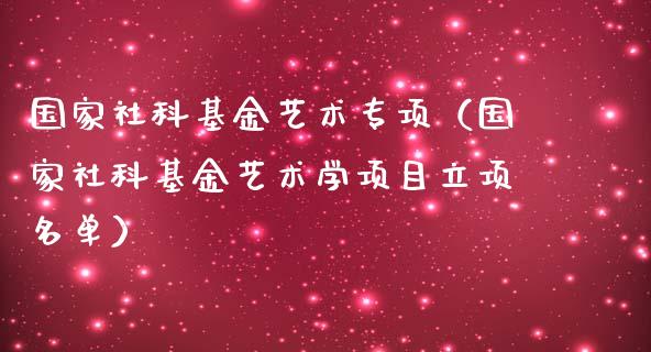 国家社科基金艺术专项（国家社科基金艺术学项目立项名单）_https://www.fsyjjx.cn_问财精选_第1张