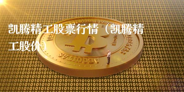 凯腾精工股票行情（凯腾精工股价）_https://www.fsyjjx.cn_股票指导_第1张
