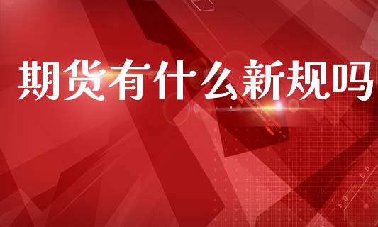 期货有什么新规吗_https://www.fsyjjx.cn_股指期货_第1张