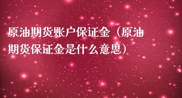 原油期货账户保证金（原油期货保证金是什么意思）_https://www.fsyjjx.cn_期货研报_第1张