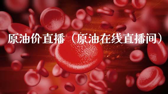 原油价直播（原油在线直播间）_https://www.fsyjjx.cn_期货在线_第1张