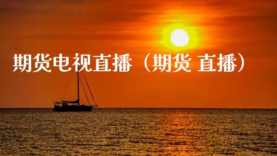 期货电视直播（期货 直播）_https://www.fsyjjx.cn_期货在线_第1张