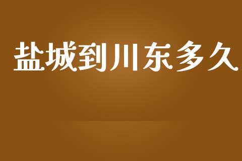 盐城到川东多久_https://www.fsyjjx.cn_股票指导_第1张
