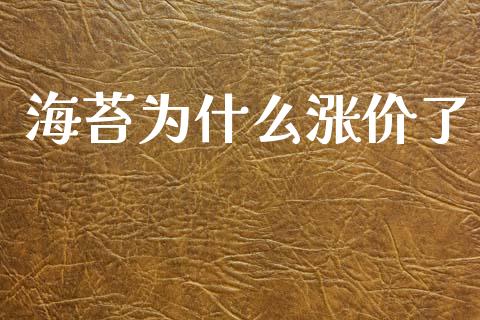 海苔为什么涨价了_https://www.fsyjjx.cn_股市分析_第1张