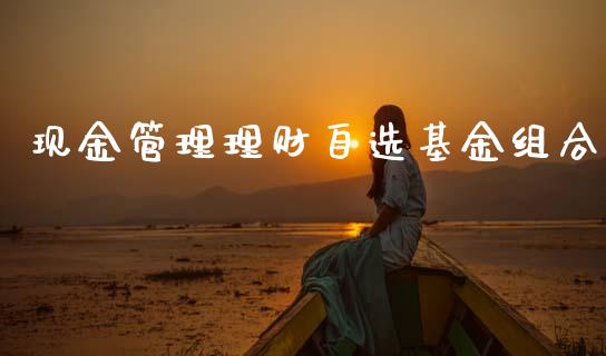 现金管理理财自选基金组合_https://www.fsyjjx.cn_理财资讯_第1张