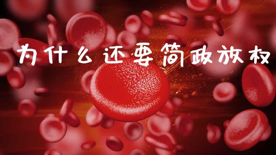 为什么还要简政放权_https://www.fsyjjx.cn_股市分析_第1张