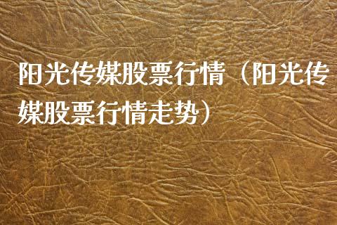 阳光传媒股票行情（阳光传媒股票行情走势）_https://www.fsyjjx.cn_股指期货_第1张