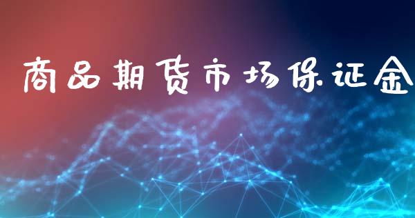 商品期货市场保证金_https://www.fsyjjx.cn_问财精选_第1张
