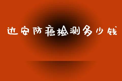 达安防癌检测多少钱_https://www.fsyjjx.cn_股市分析_第1张