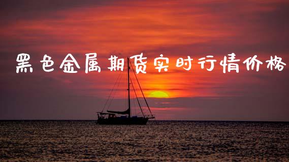 黑色金属期货实时行情价格_https://www.fsyjjx.cn_期货研报_第1张
