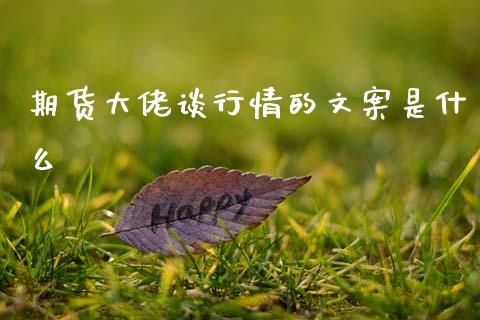 期货大佬谈行情的文案是什么_https://www.fsyjjx.cn_期货研报_第1张