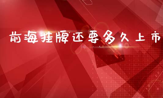 前海挂牌还要多久上市_https://www.fsyjjx.cn_股票指导_第1张