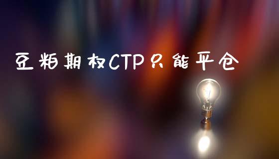 豆粕期权CTP只能平仓_https://www.fsyjjx.cn_股市分析_第1张