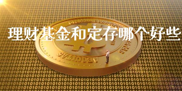 理财基金和定存哪个好些_https://www.fsyjjx.cn_问财精选_第1张