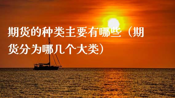 期货的种类主要有哪些（期货分为哪几个大类）_https://www.fsyjjx.cn_期货在线_第1张