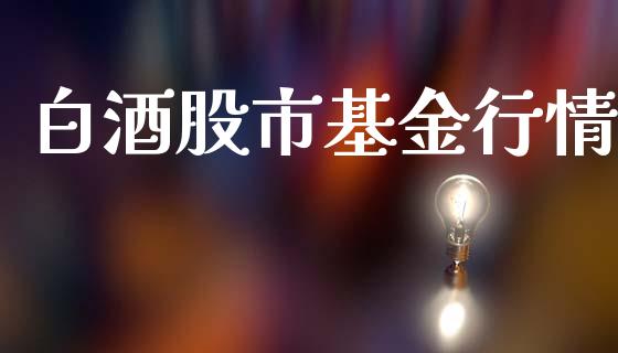 白酒股市基金行情_https://www.fsyjjx.cn_问财精选_第1张