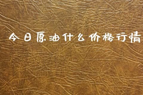 今日原油什么价格行情_https://www.fsyjjx.cn_期货资讯_第1张