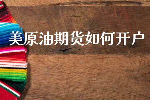 美原油期货如何开户_https://www.fsyjjx.cn_股指期货_第1张