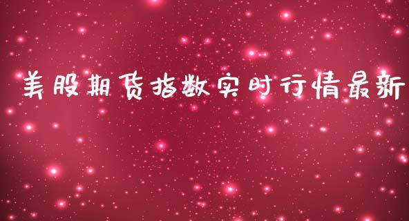 美股期货指数实时行情最新_https://www.fsyjjx.cn_期货研报_第1张