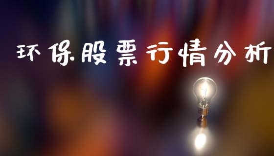 环保股票行情分析_https://www.fsyjjx.cn_股市分析_第1张