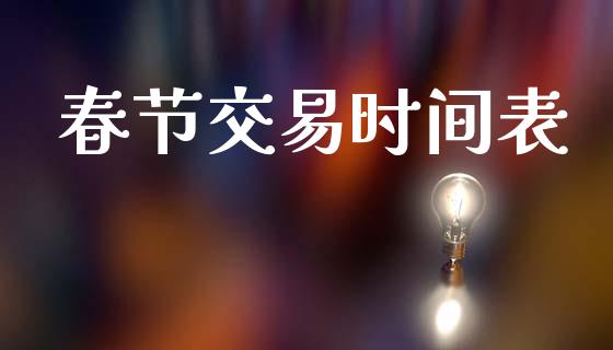 春节交易时间表_https://www.fsyjjx.cn_股市分析_第1张