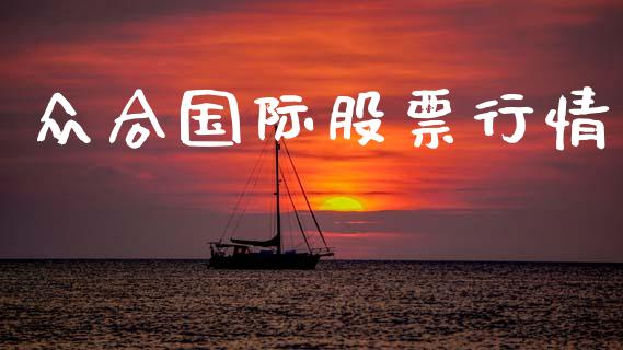 众合国际股票行情_https://www.fsyjjx.cn_股市分析_第1张