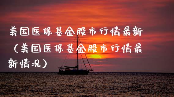 美国医保基金股市行情最新（美国医保基金股市行情最新情况）_https://www.fsyjjx.cn_问财精选_第1张