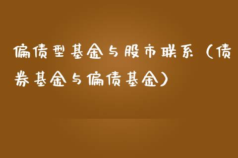 偏债型基金与股市联系（债券基金与偏债基金）_https://www.fsyjjx.cn_理财资讯_第1张