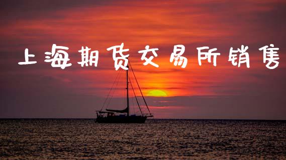 上海期货交易所销售_https://www.fsyjjx.cn_股指期货_第1张
